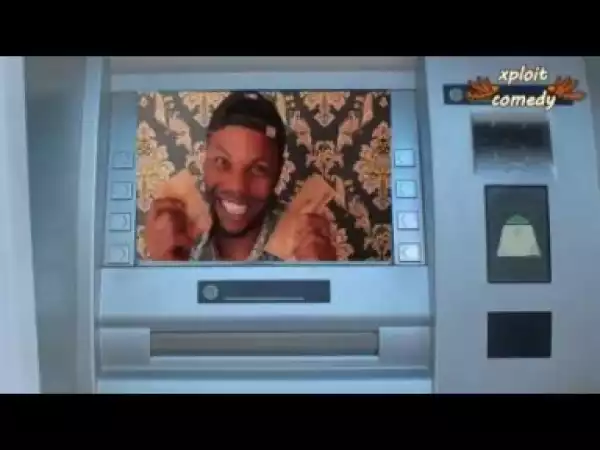 Video: Xploit Comedy – If ATM Was Manufactured in Nigeria